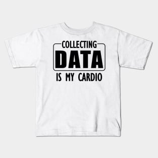 Data Analyst - Collecting Data is my Cardio Kids T-Shirt